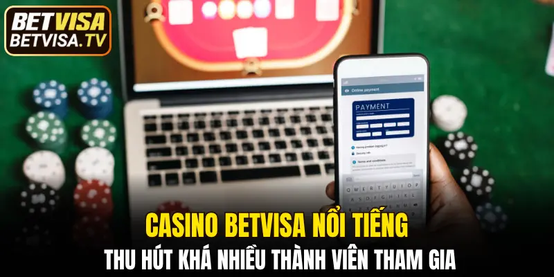 Casino BETVISA nổi tiếng thu hút khá nhiều thành viên tham gia