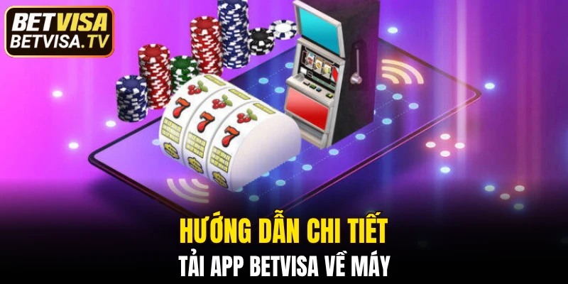 Hướng dẫn chi tiết tải app BETVISA về máy