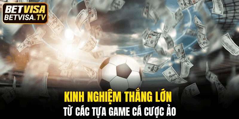 Kinh nghiệm thắng lớn từ các tựa game cá cược ảo