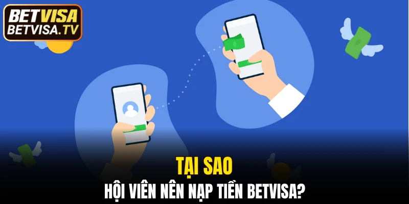 Tại sao hội viên nên nạp tiền BETVISA?